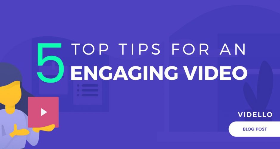 5 Top Tips For An Engaging Video - Vidello Blog